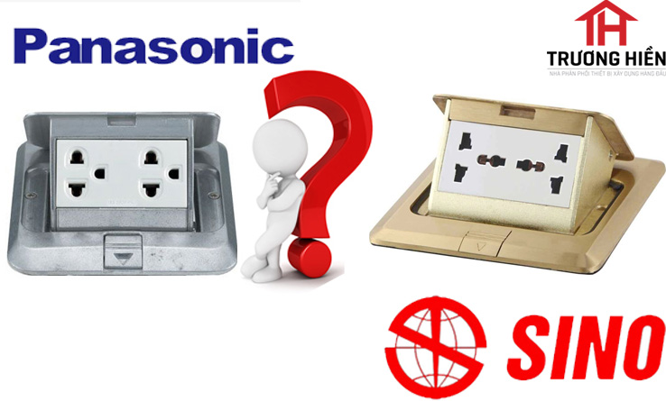 NÊN DÙNG Ổ CẮM ÂM SÀN PANASONIC HAY Ổ CẮM ÂM SÀN SINO