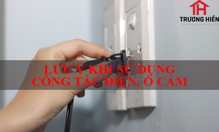 LƯU Ý KHI SỬ DỤNG CÔNG TẮC ĐIỆN, Ổ CẮM