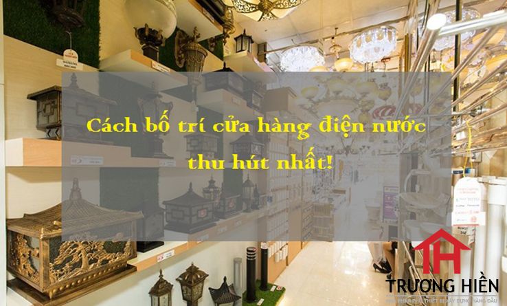 Cách bố trí cửa hàng điện nước thu hút khách hàng