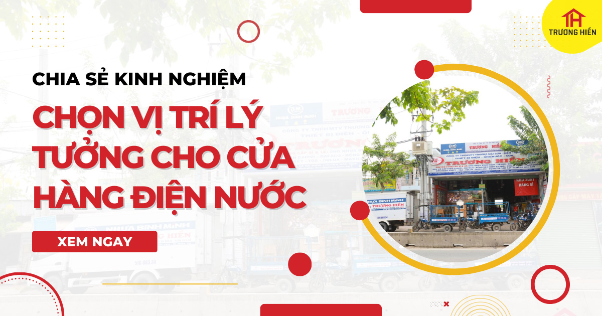 Làm thế nào để chọn vị trí lý tưởng cho cửa hàng điện nước của bạn?