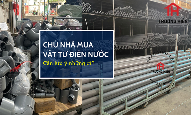 Chủ nhà cần lưu ý điều gì khi mua vật tư điện nước?