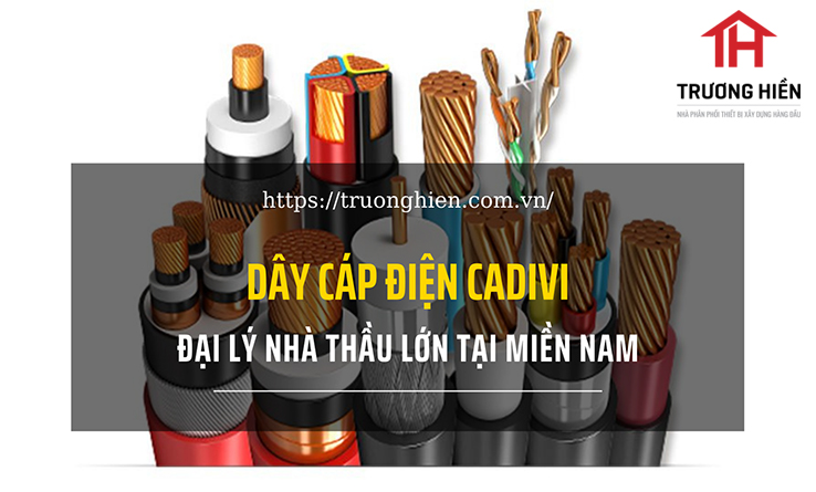 Đại lý nhà thầu lớn dây cáp điện Cadivi tại miền Nam