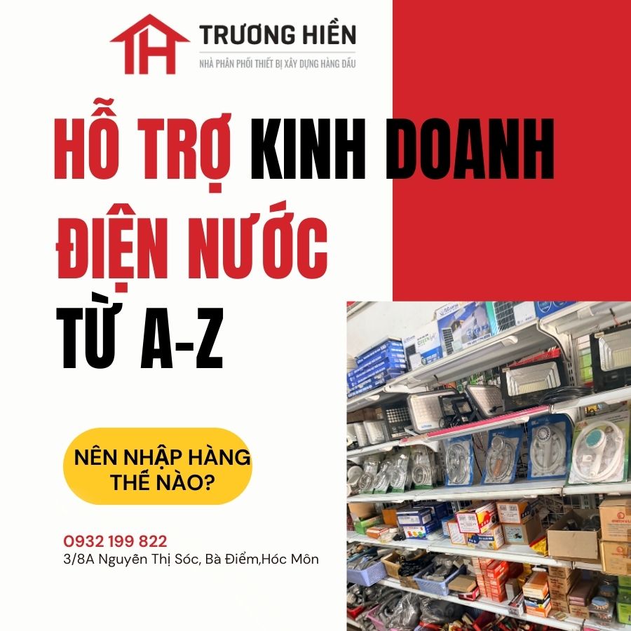 Trương Hiền – Kho Điện Nước Hỗ Trợ Mở Cửa Hàng Mới Từ A–Z