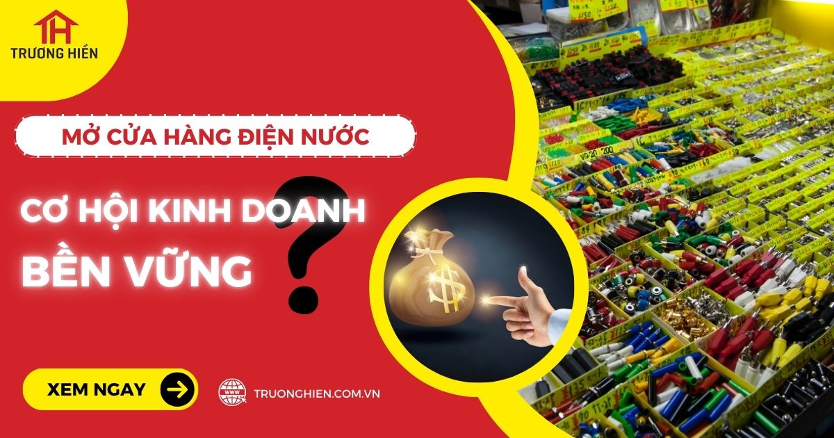 Tại sao mở cửa hàng điện nước là cơ hội kinh doanh bền vững?