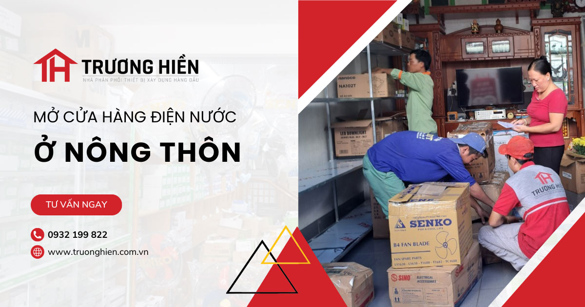 Mở cửa hàng điện nước ở nông thôn Có lãi không? Mặt hàng nào bán chạy nhất?