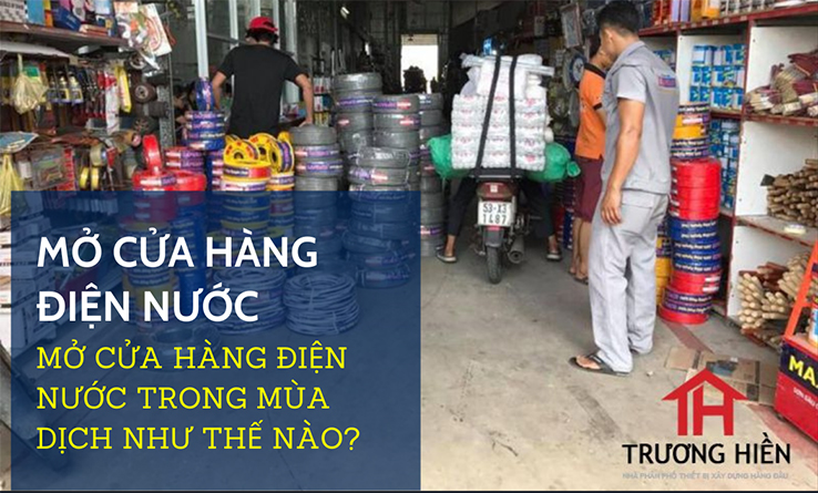 Mở cửa hàng điện nước trong mùa dịch như thế nào?