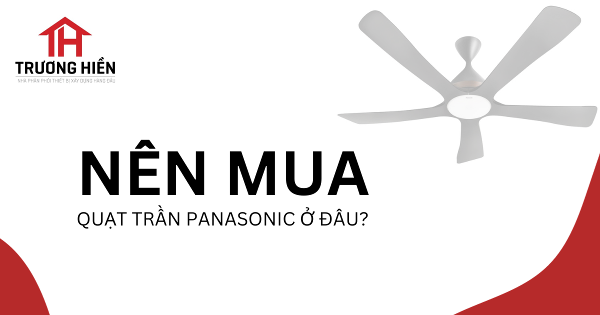 Nên mua quạt trần Panasonic ở đâu ?