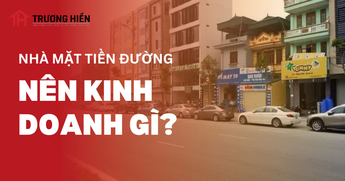 Nhà mặt đường nên kinh doanh gì? 14 ý tưởng kinh doanh tiềm năng