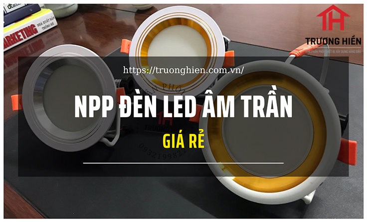 Nhà phân phối đèn led âm trần giá rẻ