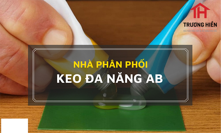 Nhà phân phối keo dán đa năng AB | Trương Hiền
