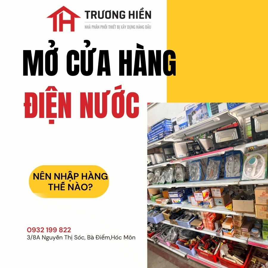 Vì Sao Nên Chọn Nhà Cung Cấp Trương Hiền Khi Khởi Đầu Kinh Doanh Điện Nước?