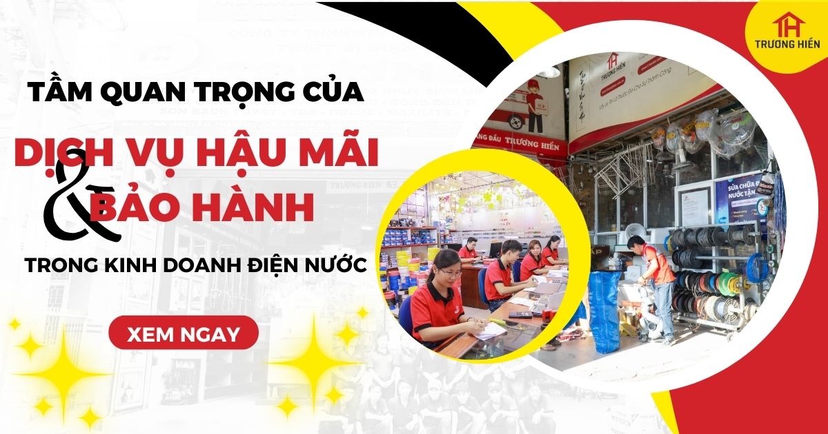 Tầm quan trọng của dịch vụ hậu mãi và bảo hành trong kinh doanh điện nước