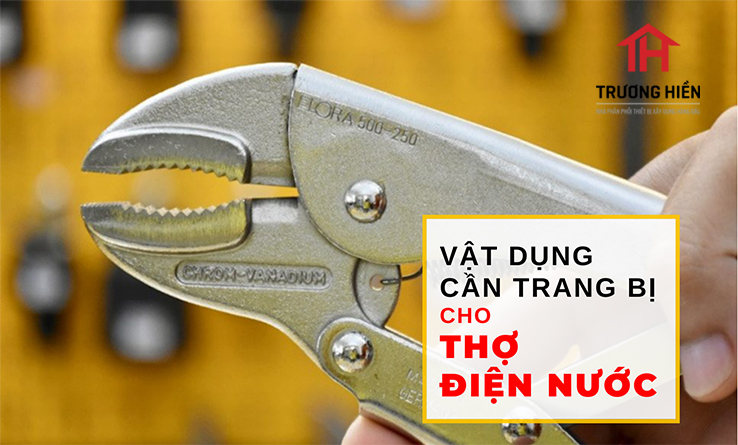 Những vật dụng cần trang bị cho thợ điện nước