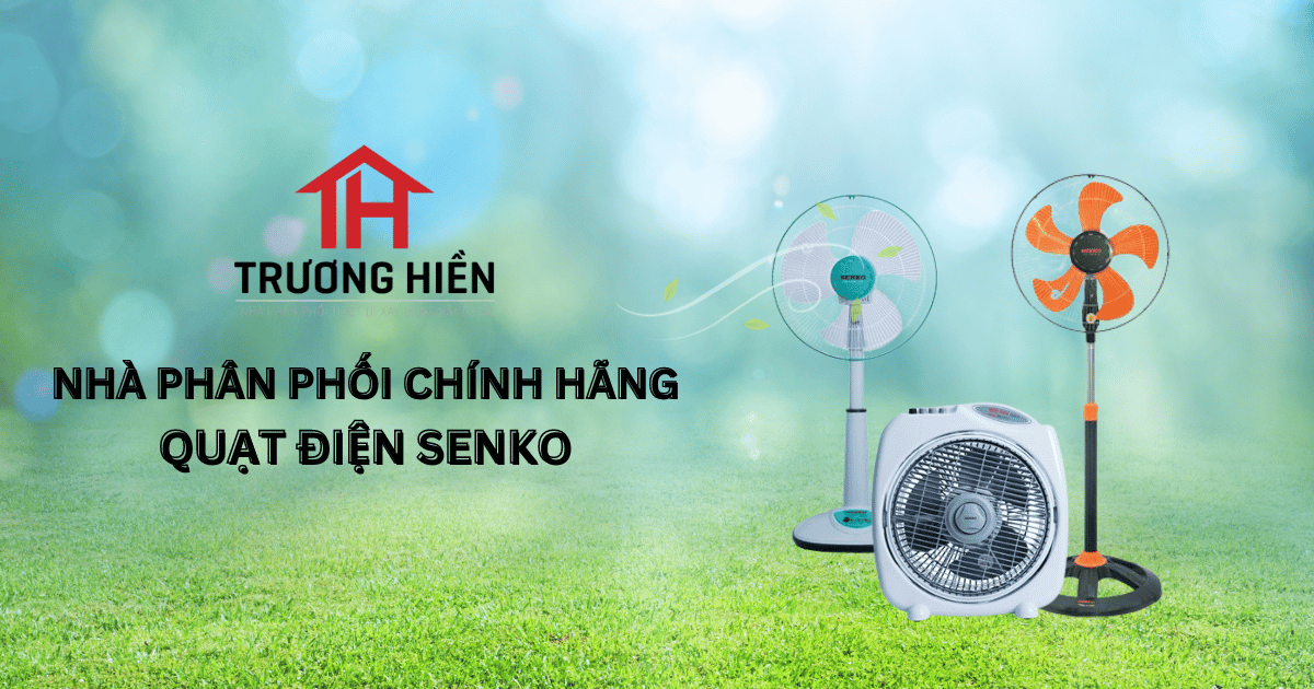 TRƯƠNG HIỀN - NHÀ PHÂN PHỐI CHÍNH HÃNG QUẠT ĐIỆN SENKO GIÁ TỐT