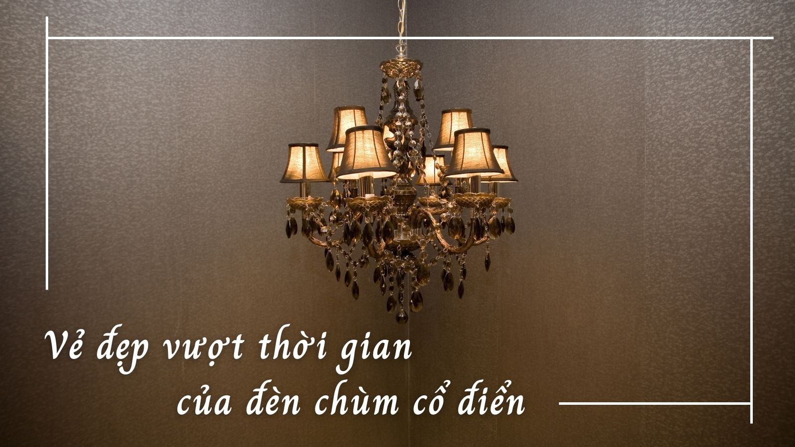 Vẻ đẹp vượt thời gian của đèn chùm cổ điển