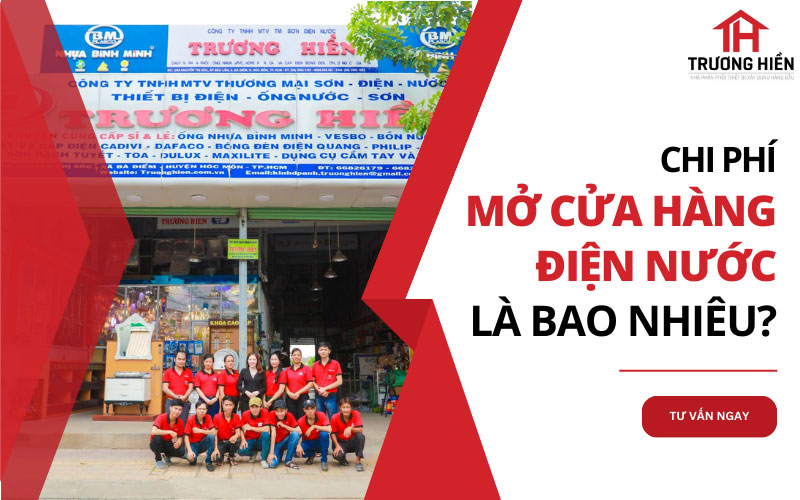 Chi phí mở cửa hàng điện nước luôn là bài toán khó mà các chủ cửa hàng phải tính toán thật kĩ