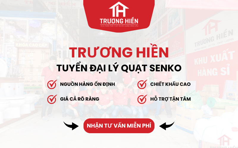 Trương Hiền tuyển đại lý quạt Senko và thiết bị điện nước trên Toàn Quốc