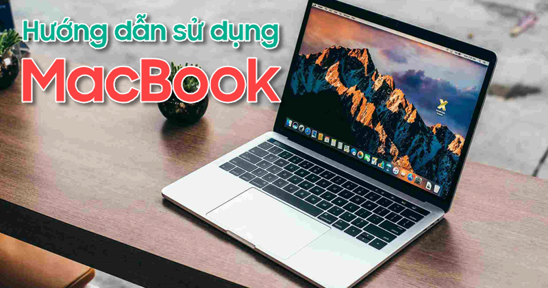 Hướng dẫn sử dụng MacBook từ A đến Z dành cho người mới - Phần 1