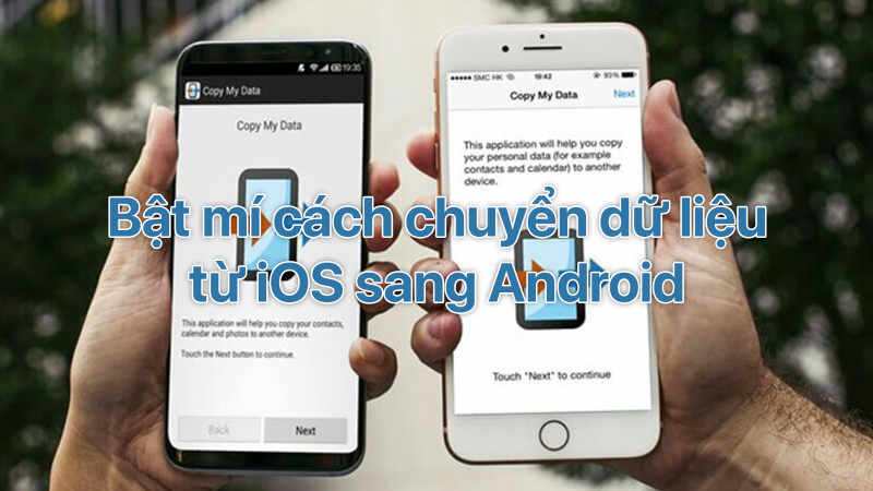 Cách chuyển dữ liệu từ iPhone sang Android từ A đến Z cực đơn giản, nhanh chóng