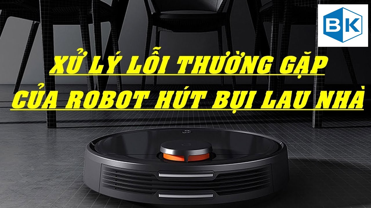 Những lỗi thường gặp nhất của Robot hút bụi lau nhà và Cách khắc phục
