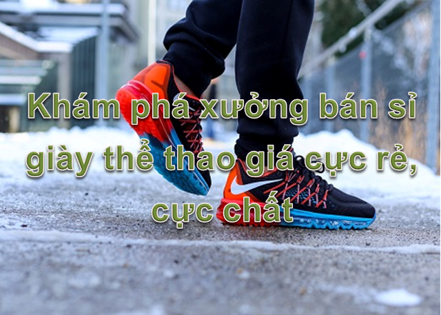 Ở đâu bán sỉ giày thể thao giá rẻ, chất lượng hấp dẫn nhất?