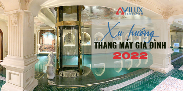 Xu hướng thang máy gia đình năm 2022