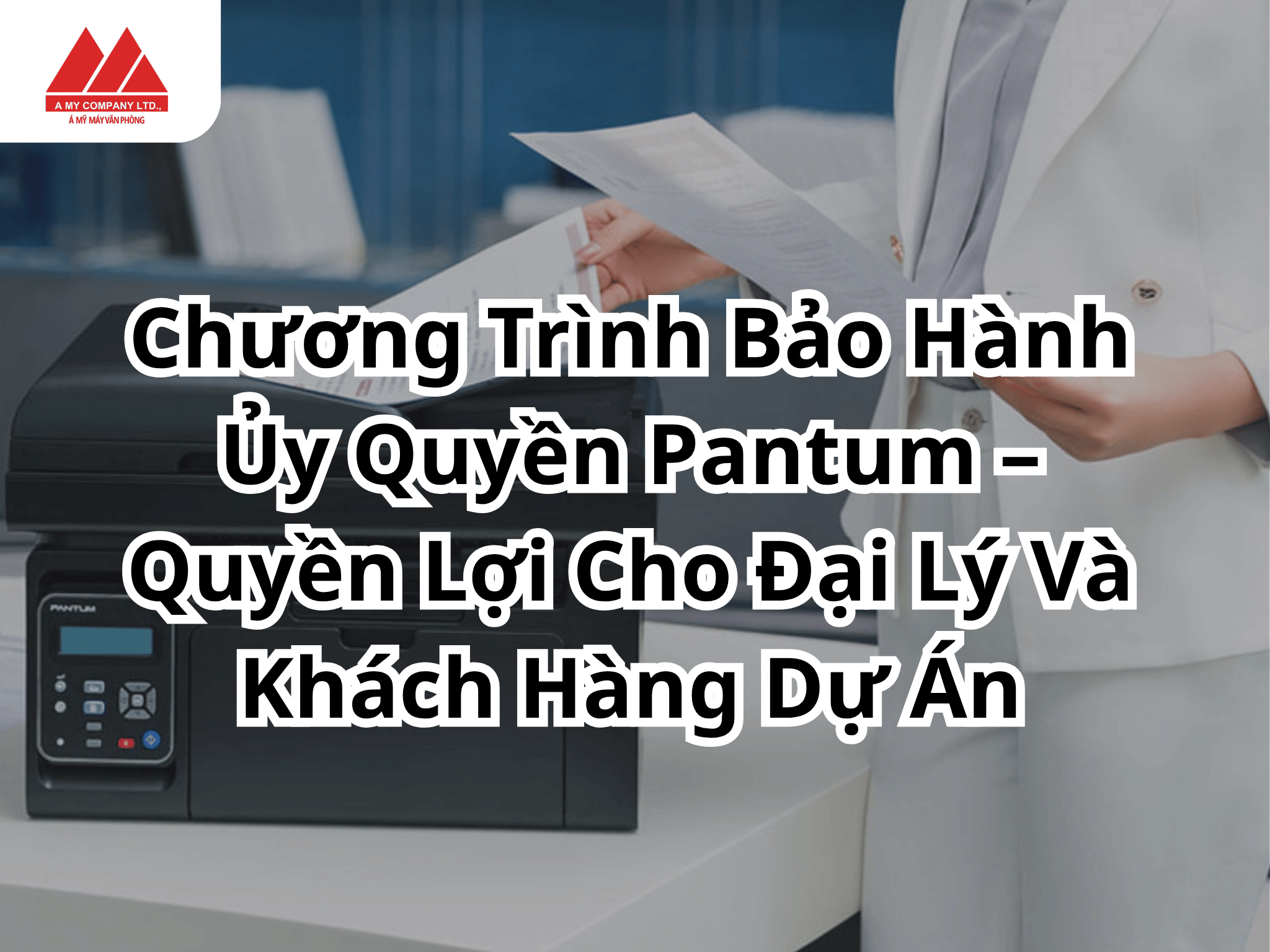 Chương Trình Bảo Hành Ủy Quyền Pantum – Quyền Lợi Cho Đại Lý Và Khách Hàng Dự Án