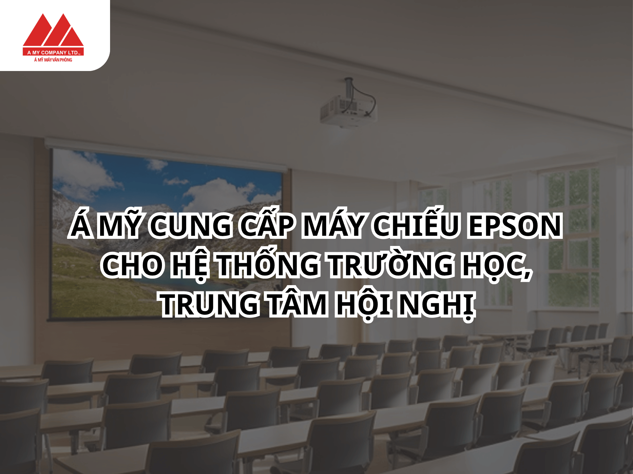 Á Mỹ cung cấp máy chiếu Epson cho hệ thống trường học, trung tâm hội nghị