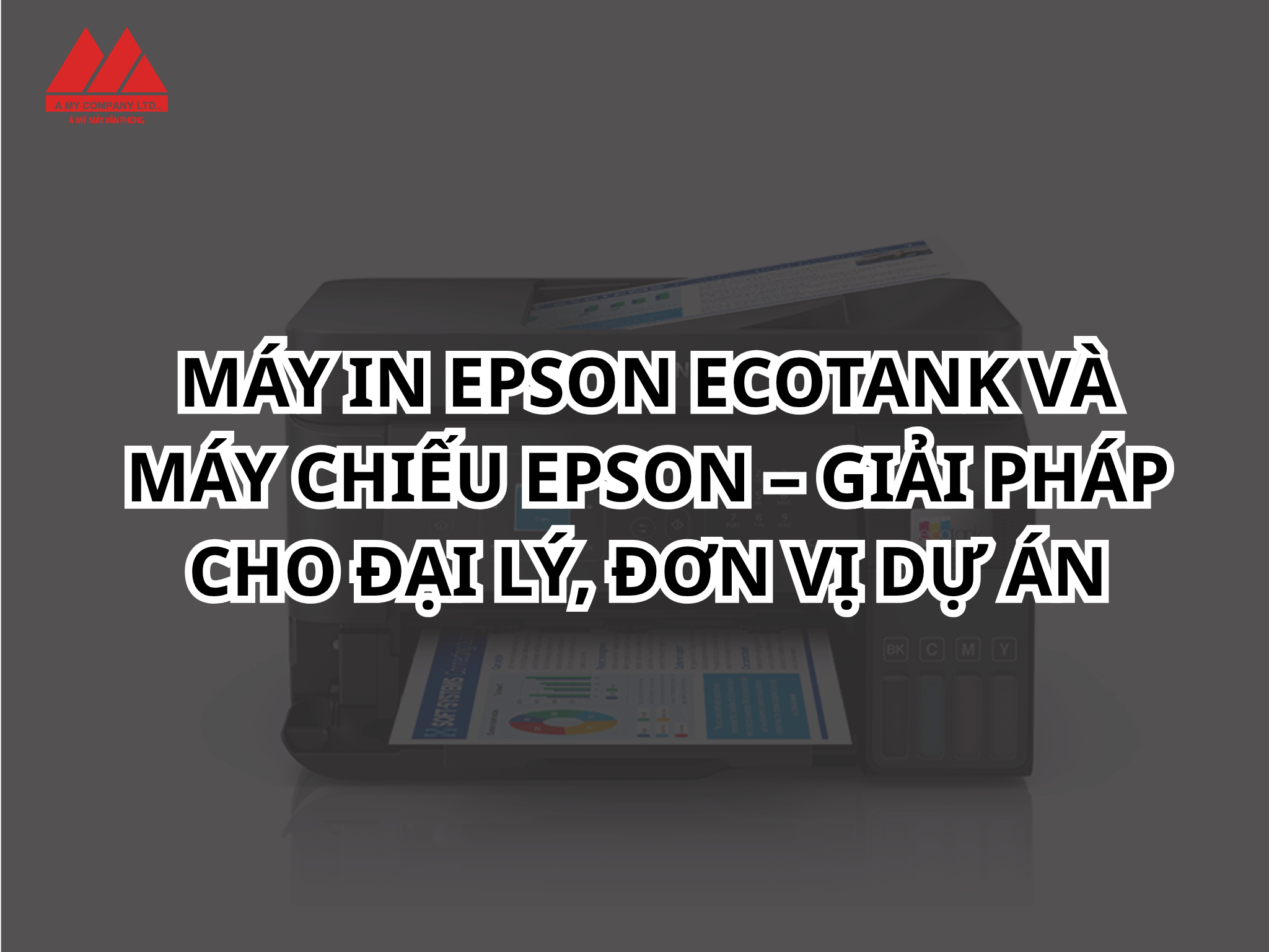 Máy in Epson EcoTank &  máy chiếu Epson – Giải pháp cho đại lý, đơn vị dự án