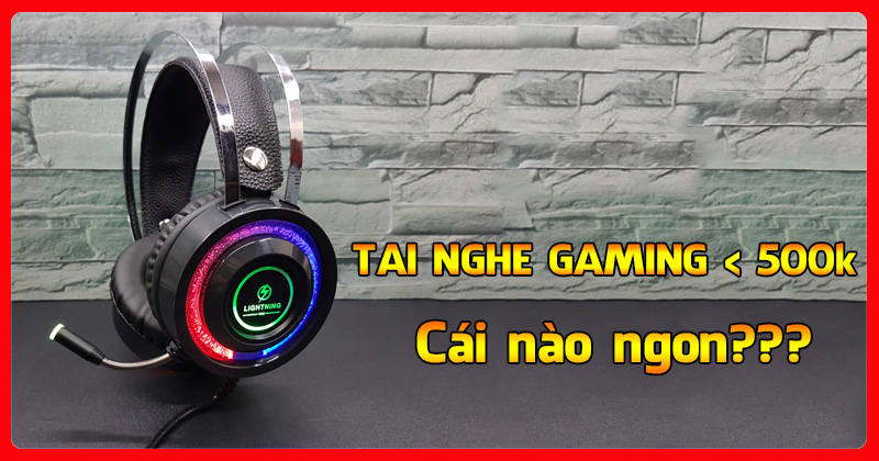Tai Nghe Gaming Dưới 500k - 19 Mẫu Chất Lượng Tốt Nhất