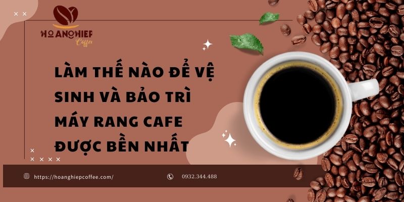 lam-the-nao-de-ve-sinh-va-bao-tri-may-rang-cafe-duoc-ben-nhat