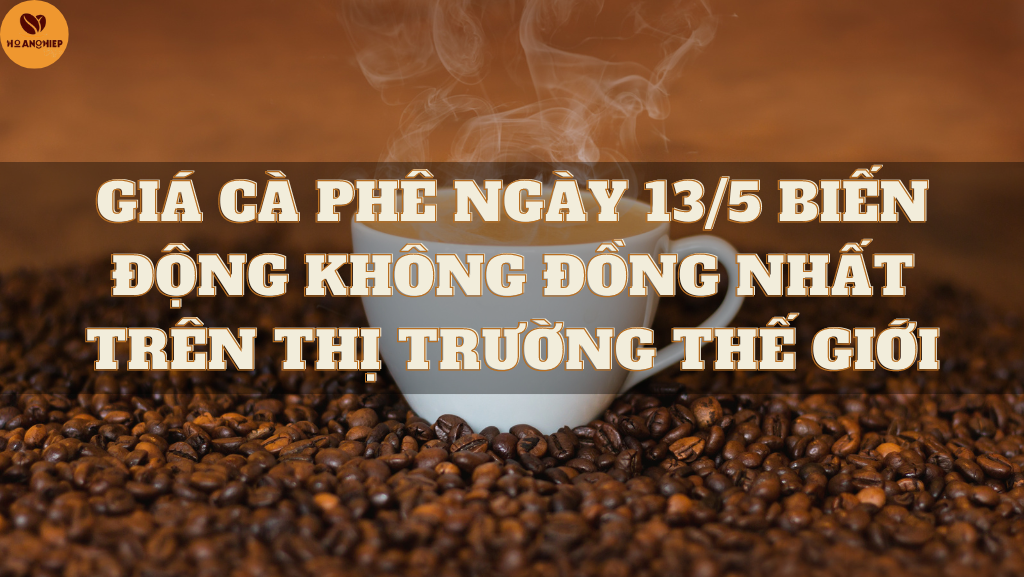 gia-ca-phe-ngay-13-5-bien-dong-khong-dong-nhat-tren-thi-truong-the-gioi