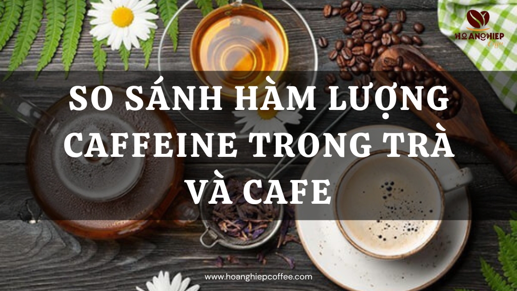 so-sanh-ham-luong-caffeine-trong-tra-va-cafe