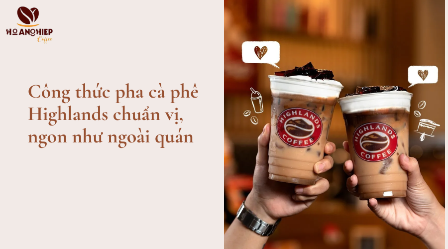 cong-thuc-pha-ca-phe-highlands-chuan-vi-ngon-nhu-ngoai-quan