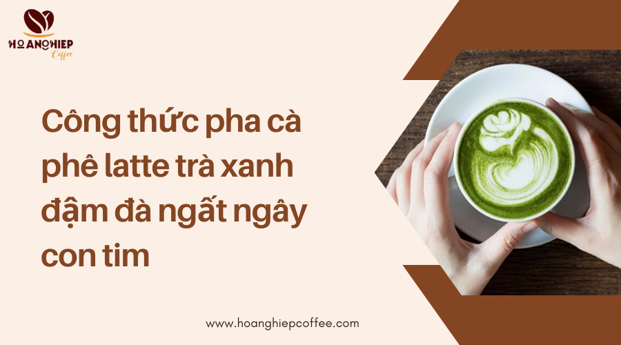 cong-thuc-pha-ca-phe-latte-tra-xanh-dam-da-ngat-ngay-con-tim