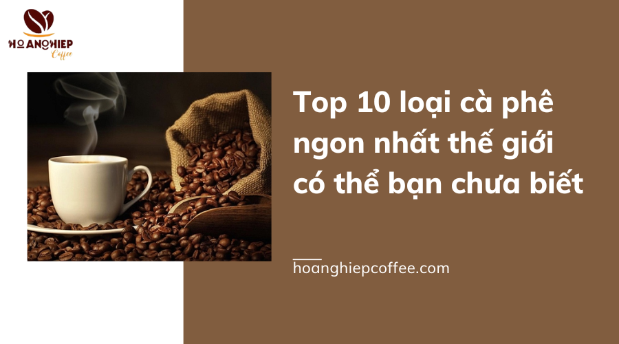 top-10-loai-ca-phe-ngon-nhat-the-gioi-co-the-ban-chua-biet