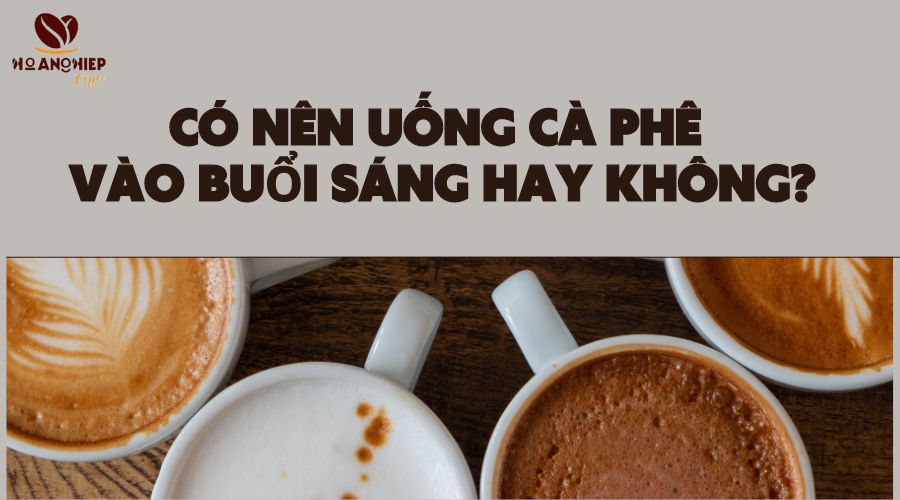 co-nen-uong-ca-phe-vao-buoi-sang-hay-khong