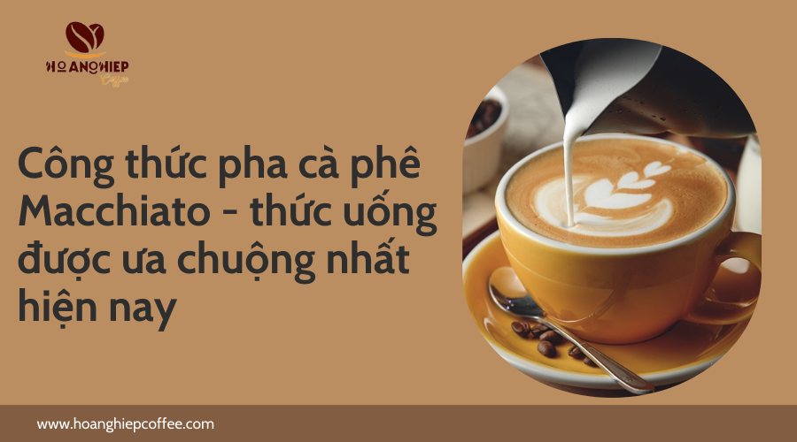 cong-thuc-pha-ca-phe-macchiato-thuc-uong-duoc-ua-chuong-nhat-hien-nay