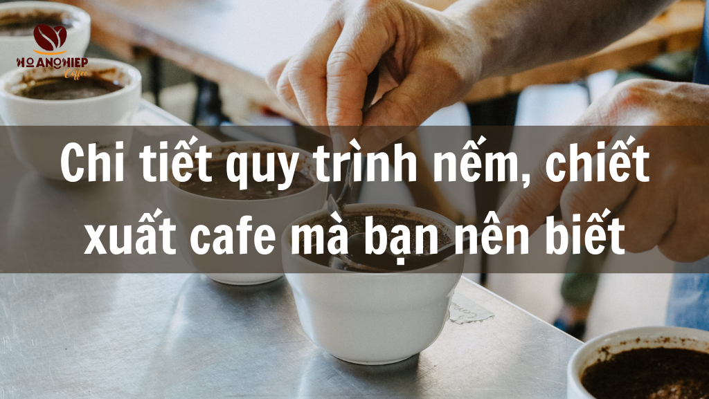 chi-tiet-quy-trinh-nem-chiet-xuat-cafe-ma-ban-nen-biet