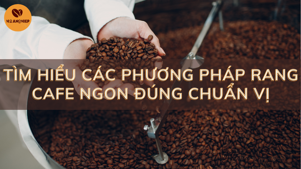 Tìm hiểu các phương pháp rang cafe ngon đúng chuẩn vị | Hoàng Hiệp Coffee