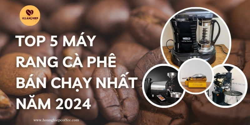top-5-may-rang-ca-phe-ban-chay-nhat-nam-2024