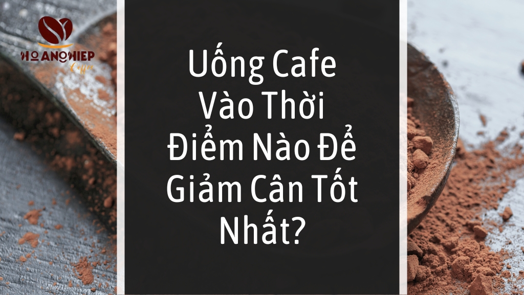 uong-cafe-vao-thoi-diem-nao-de-giam-can-tot-nhat