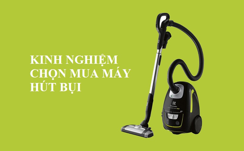 Kinh nghiệm chọn mua máy hút bụi tốt (phù hợp) nhất với nhu của cầu gia đình bạn