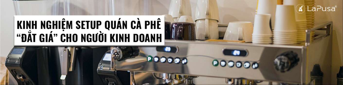 Kinh nghiệm setup quán cà phê “đắt giá” cho người kinh doanh