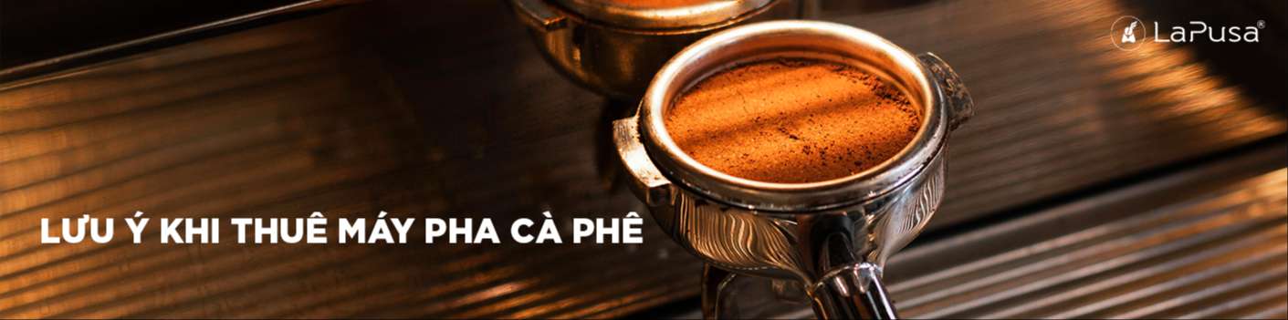 Lưu ý khi thuê máy pha cà phê để nâng cao chất lượng dịch vụ kinh doanh