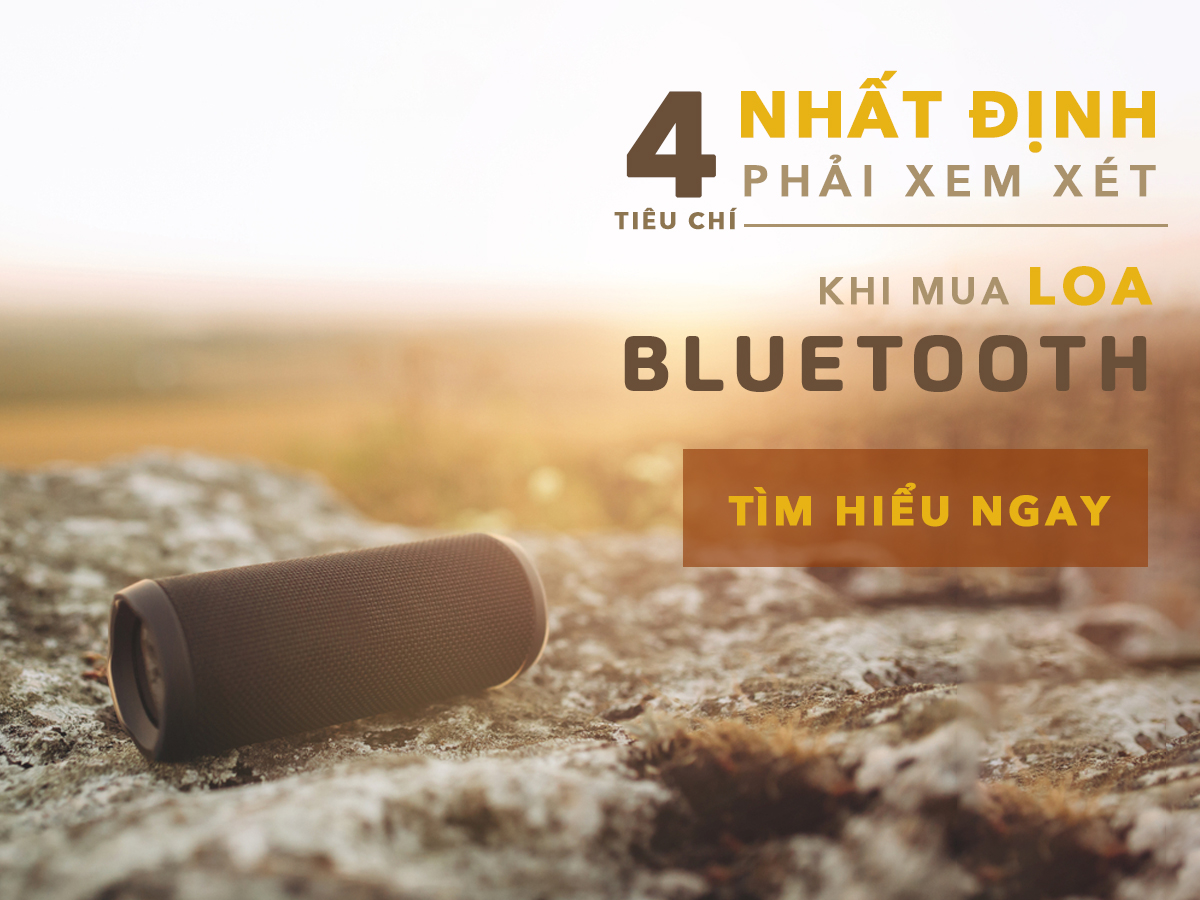 4 TIÊU CHÍ KHI CHỌN LOA BLUETHOOH DI ĐỘNG NHẤT ĐỊNH PHẢI XEM XÉT