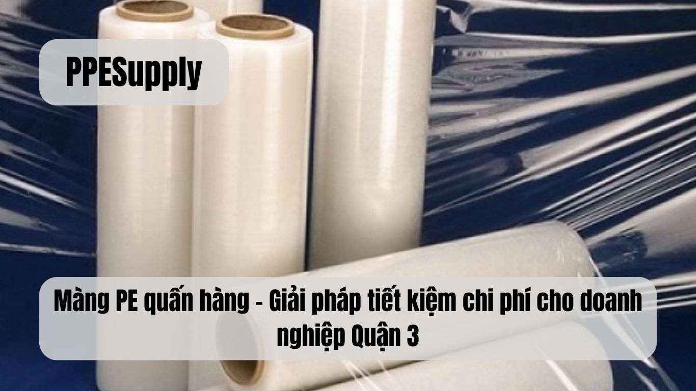Màng PE quấn hàng – Giải pháp tiết kiệm chi phí cho doanh nghiệp Quận 3