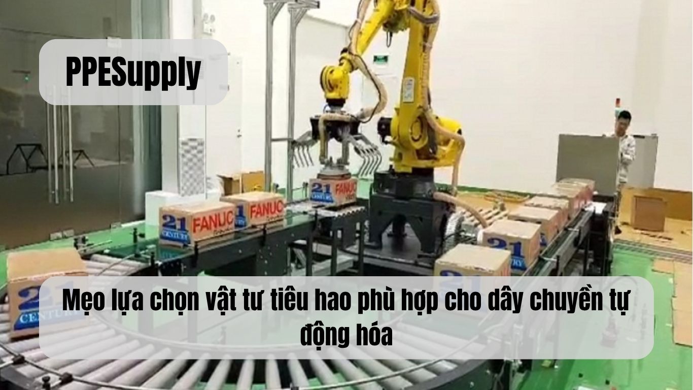 Mẹo lựa chọn vật tư tiêu hao phù hợp cho dây chuyền tự động hóa