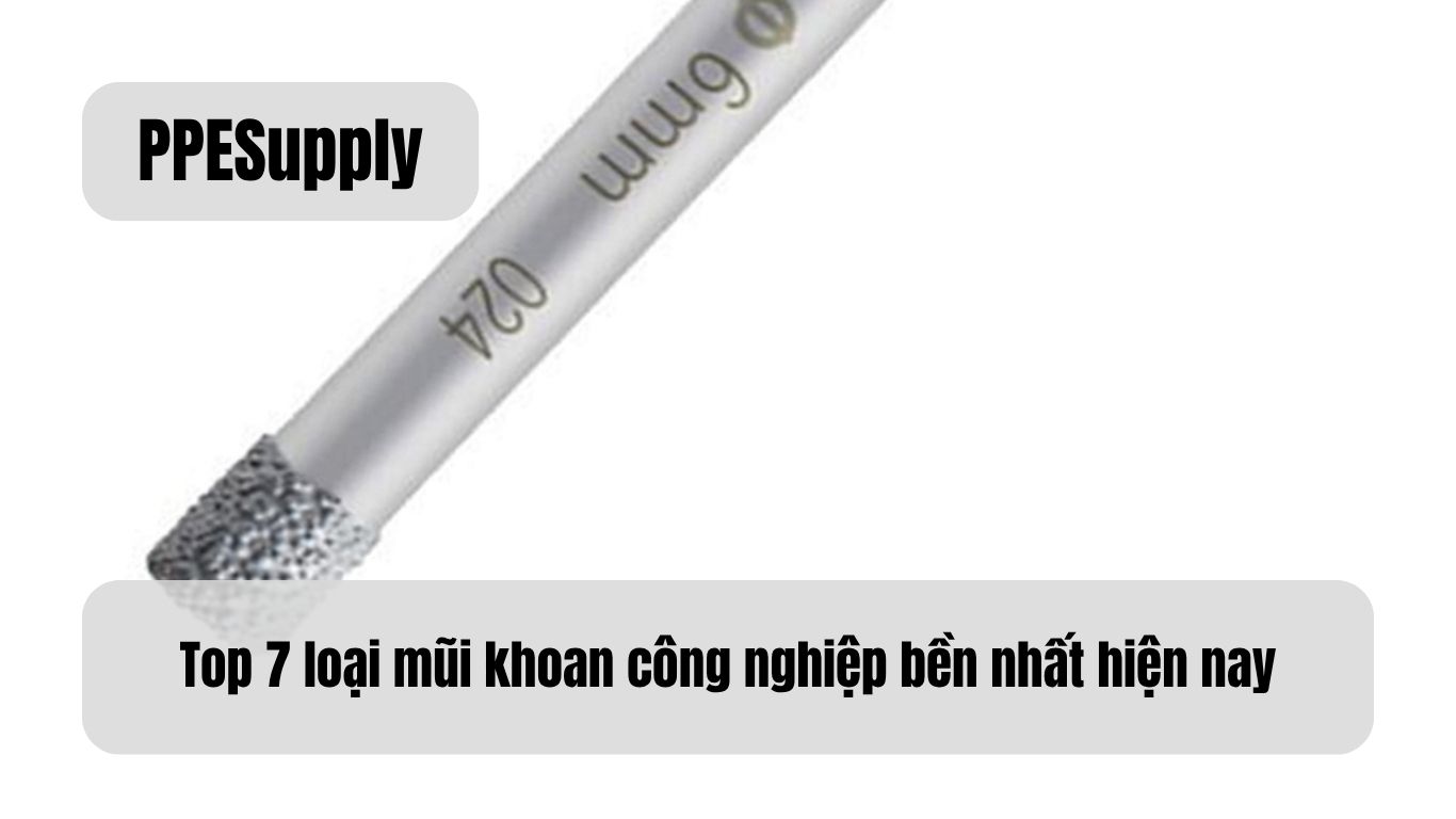Top 7 loại mũi khoan công nghiệp bền nhất hiện nay
