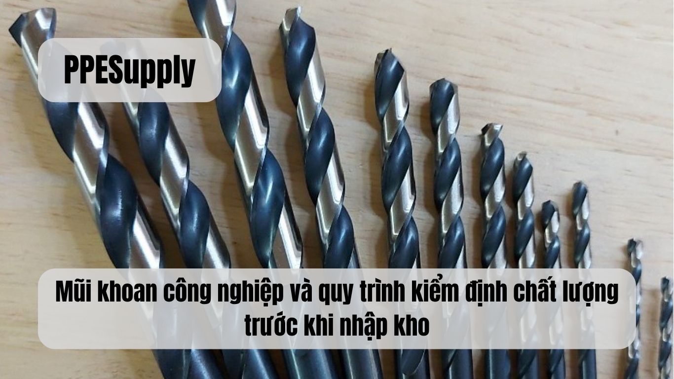 Mũi khoan công nghiệp và quy trình kiểm định chất lượng trước khi nhập kho
